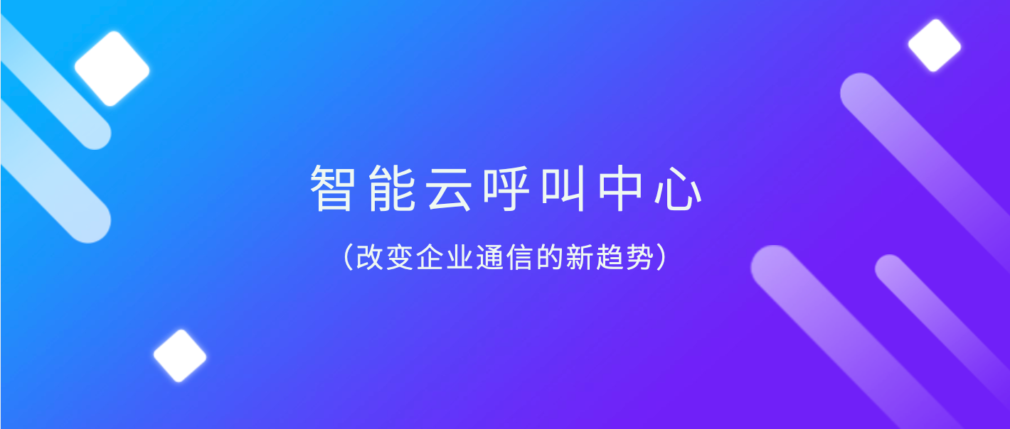 智能云呼叫中心(改变企业通信的新趋势)