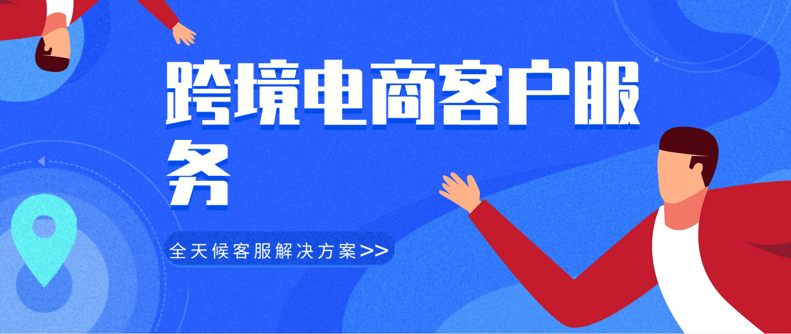 跨境电商客户服务(全天候在线客服解决方案)
