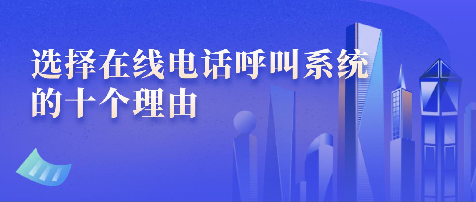 选择在线电话呼叫系统的十个理由(提升效率)