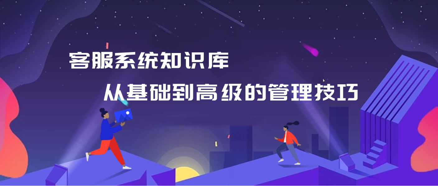 客服系统知识库(从基础到高级的管理技巧)