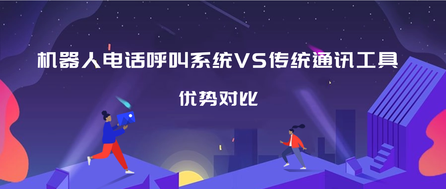 机器人电话呼叫系统VS传统通讯工具的优势对比