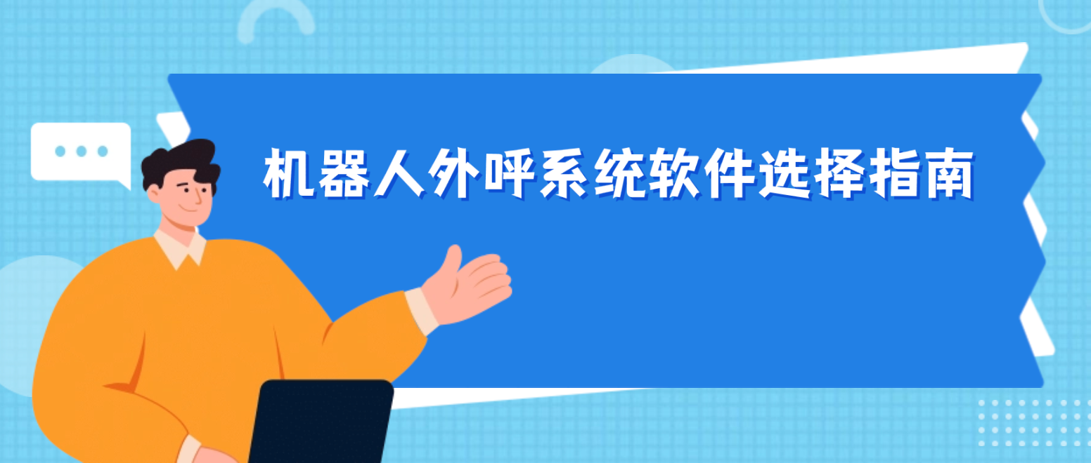 机器人外呼系统软件选择指南(降低成本,提升效率)