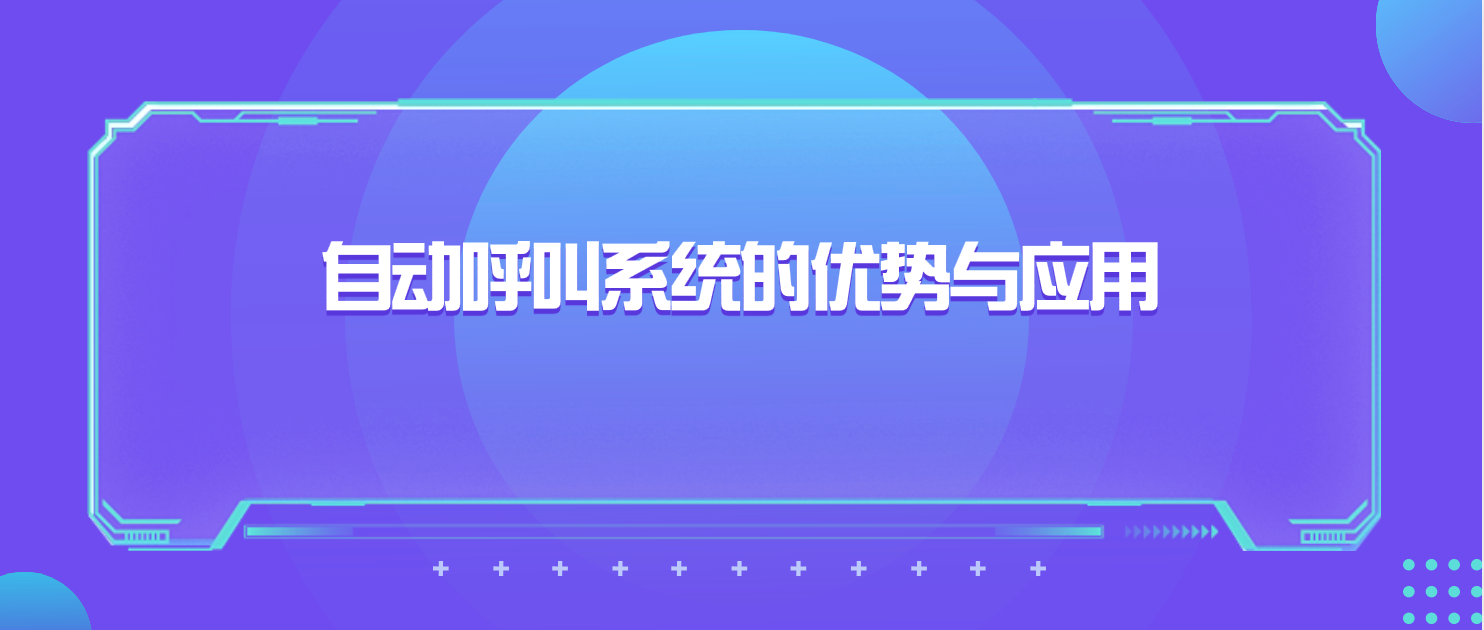 自动呼叫系统的优势与应用：实现高效客户联系的关键技术