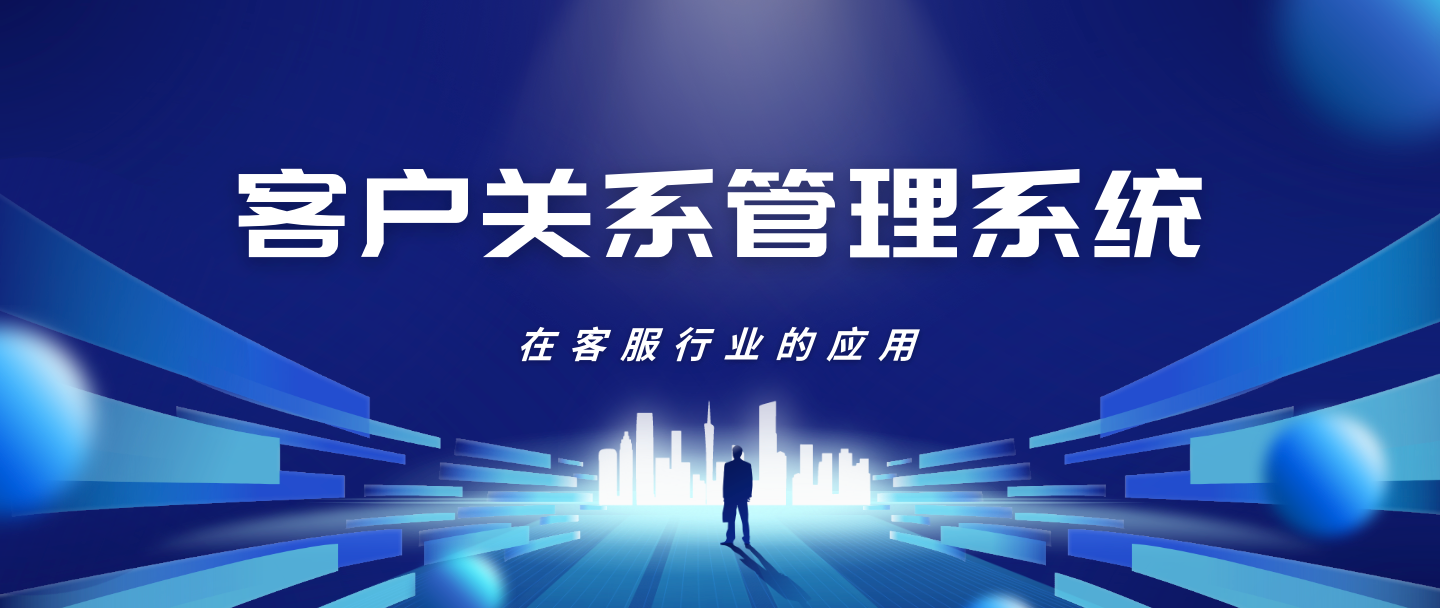 探索客户关系管理系统在客服行业的应用
